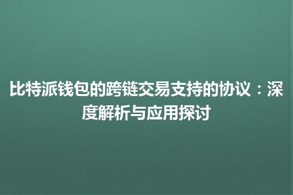 比特派钱包的跨链交易支持的协议：深度解析与应用探讨