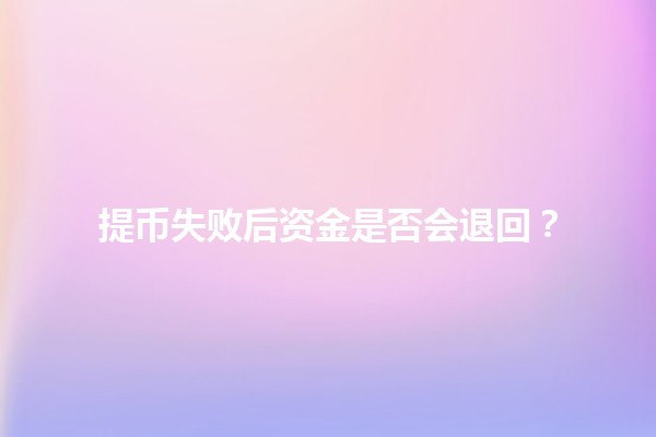 提币失败后资金是否会退回？💸🤔