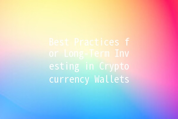 Best Practices for Long-Term Investing in Cryptocurrency Wallets 💰🔒