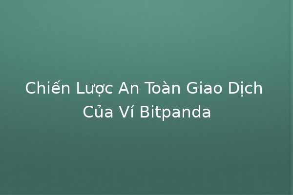 Chiến Lược An Toàn Giao Dịch Của Ví Bitpanda 🔒💰