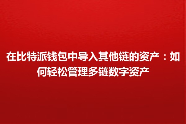 在比特派钱包中导入其他链的资产：如何轻松管理多链数字资产 💰🔗