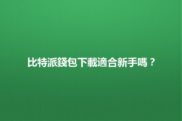 比特派錢包下載適合新手嗎？🤔💰