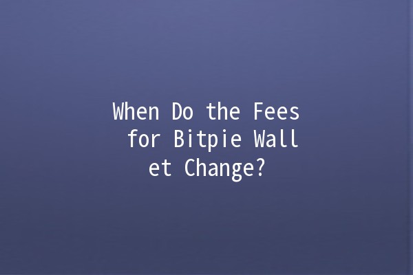 When Do the Fees for Bitpie Wallet Change? 💸📈