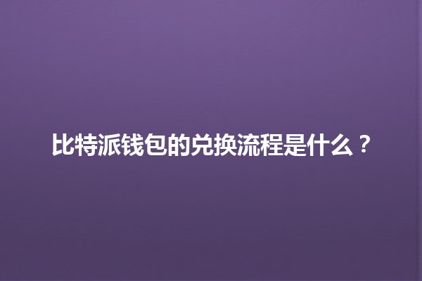 比特派钱包的兑换流程是什么？💰🔄