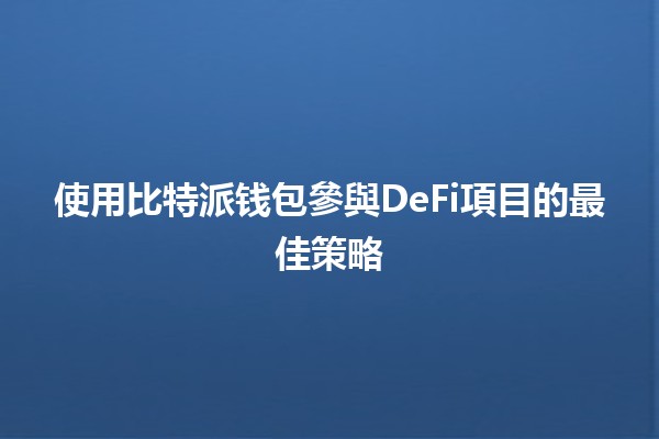 使用比特派钱包參與DeFi項目的最佳策略💰🔗