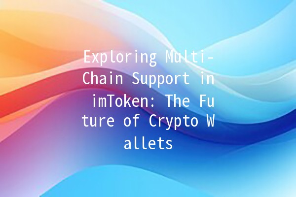 Exploring Multi-Chain Support in imToken: The Future of Crypto Wallets 🚀🌐