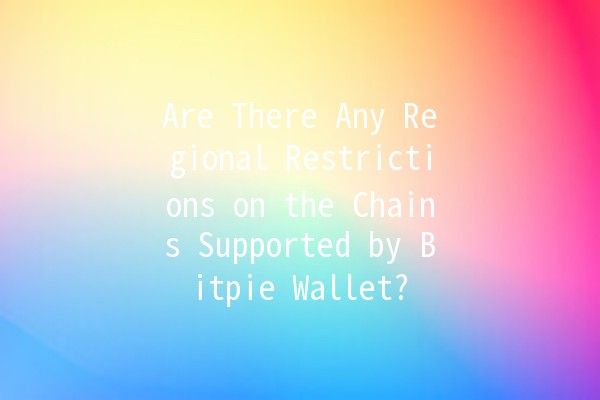 Are There Any Regional Restrictions on the Chains Supported by Bitpie Wallet? 🌍🔗