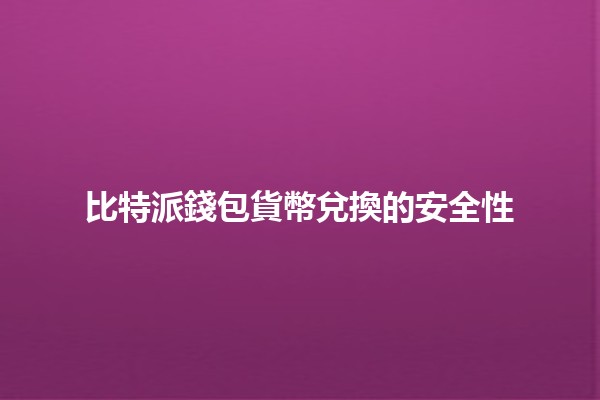 比特派錢包貨幣兌換的安全性💰🔒