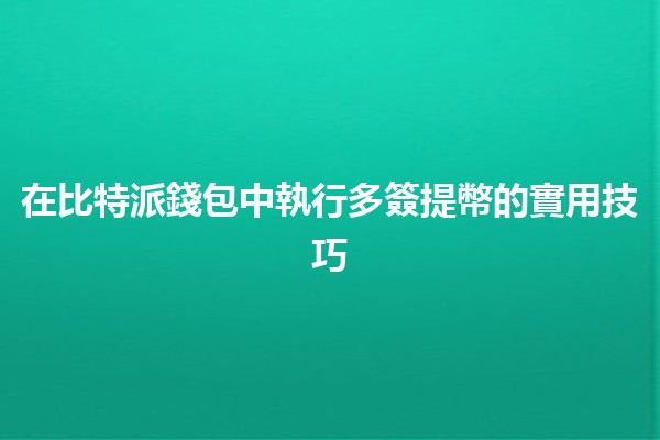 在比特派錢包中執行多簽提幣的實用技巧 🔐💰