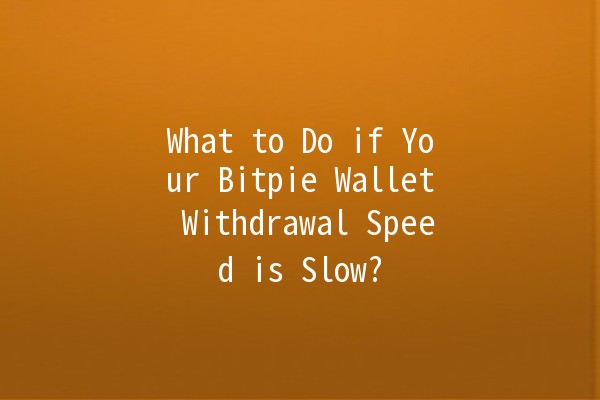 What to Do if Your Bitpie Wallet Withdrawal Speed is Slow? 🚀💰