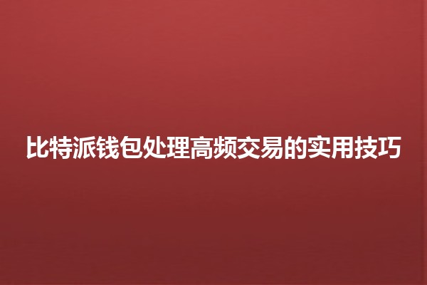 比特派钱包处理高频交易的实用技巧 💹🚀