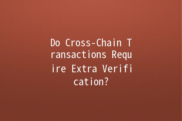 Do Cross-Chain Transactions Require Extra Verification? 🤔🔗