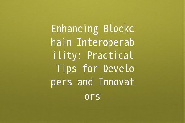 Enhancing Blockchain Interoperability: Practical Tips for Developers and Innovators 🚀🔗