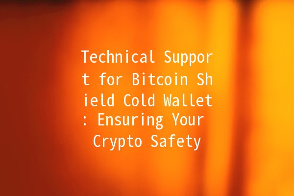 Technical Support for Bitcoin Shield Cold Wallet: Ensuring Your Crypto Safety 🔒💰