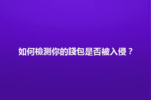 如何檢測你的錢包是否被入侵？🔍👜