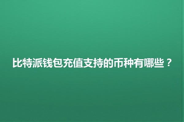 比特派钱包充值支持的币种有哪些？💰🔒