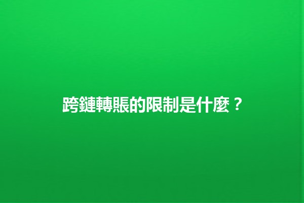 跨鏈轉賬的限制是什麼？🔗💰