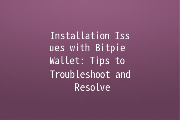 Installation Issues with Bitpie Wallet: Tips to Troubleshoot and Resolve 🚀🔧