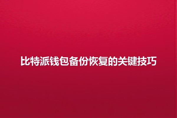 比特派钱包备份恢复的关键技巧🔑💼