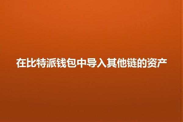 在比特派钱包中导入其他链的资产 💰🔗