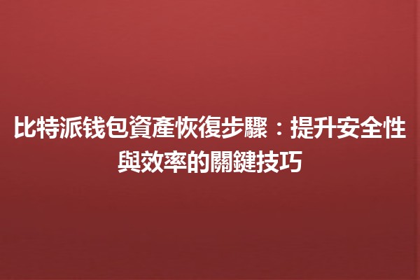 💰比特派钱包資產恢復步驟：提升安全性與效率的關鍵技巧