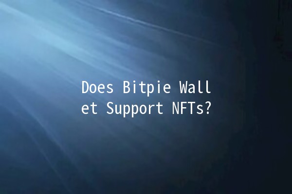 Does Bitpie Wallet Support NFTs? 🪙🎨