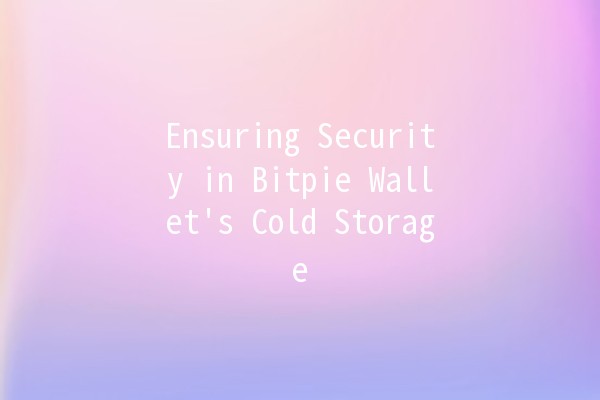 Ensuring Security in Bitpie Wallet's Cold Storage 🔐💰