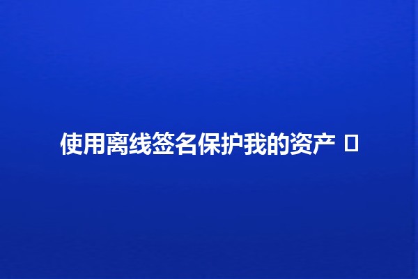 使用离线签名保护我的资产 🛡️💰