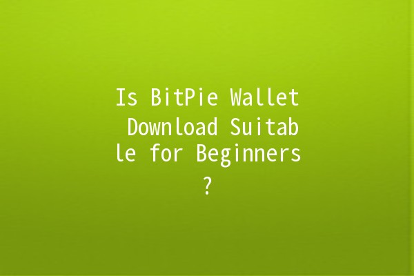 Is BitPie Wallet Download Suitable for Beginners? 🤔💰