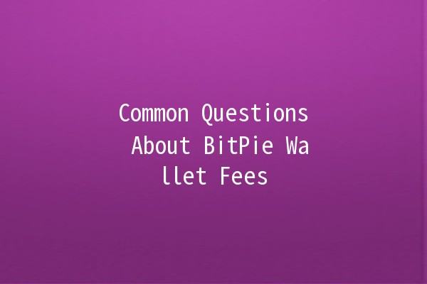 Common Questions About BitPie Wallet Fees 💰