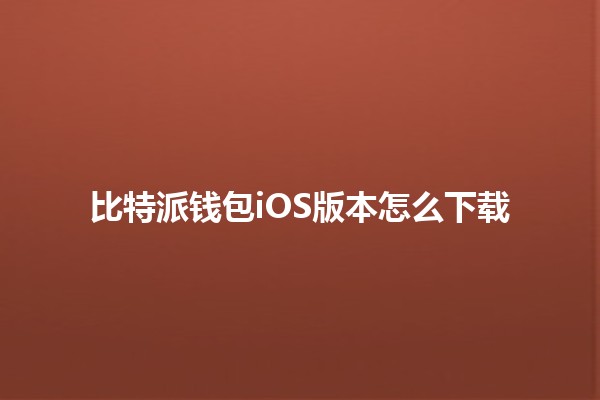 比特派钱包iOS版本怎么下载📱💰