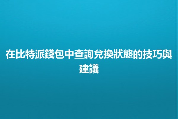 在比特派錢包中查詢兌換狀態的技巧與建議 🔍💰