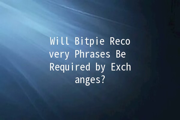 Will Bitpie Recovery Phrases Be Required by Exchanges? 🔍💰