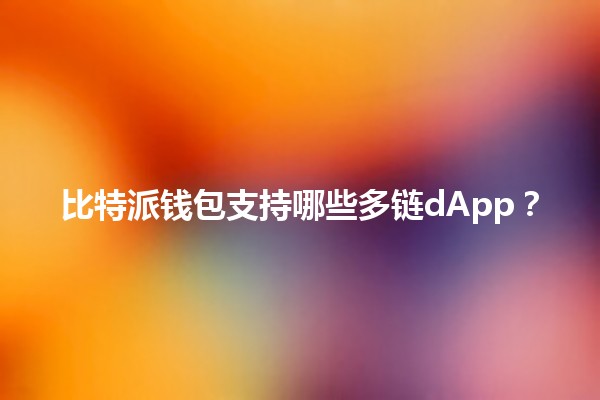 比特派钱包支持哪些多链dApp？🔗💰