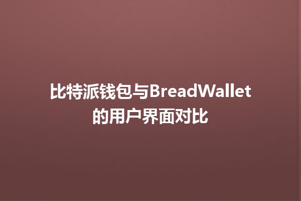 比特派钱包与BreadWallet的用户界面对比 🔐💰