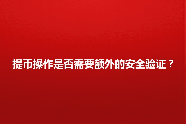 提币操作是否需要额外的安全验证？🔒💰