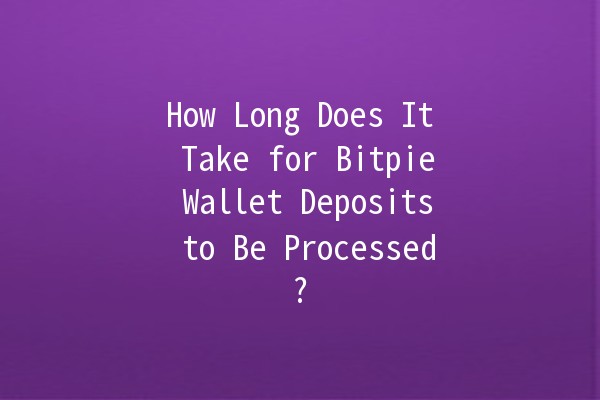 How Long Does It Take for Bitpie Wallet Deposits to Be Processed? ⏳💰