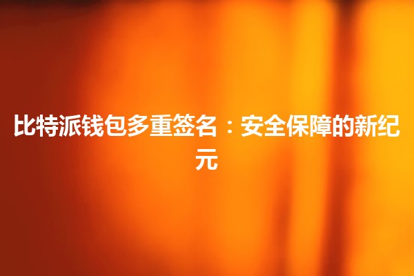 比特派钱包多重签名：安全保障的新纪元 🔐💰