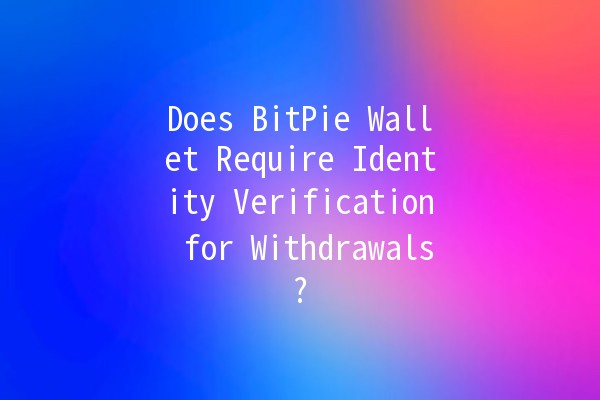 Does BitPie Wallet Require Identity Verification for Withdrawals? 🤔💰