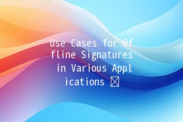 Use Cases for Offline Signatures in Various Applications ✍️