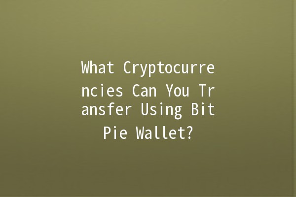 What Cryptocurrencies Can You Transfer Using BitPie Wallet? 💸🔑