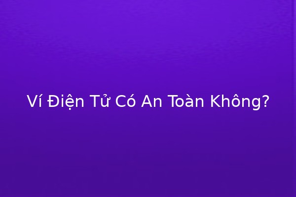 Ví Điện Tử Có An Toàn Không? 🔒💳