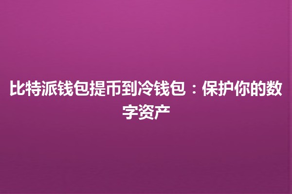 🔒 比特派钱包提币到冷钱包：保护你的数字资产