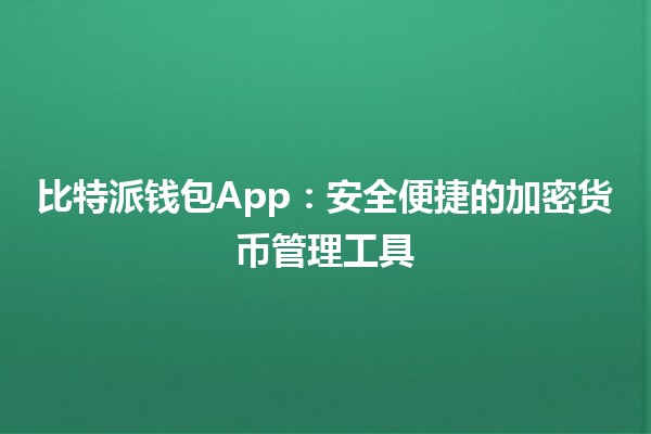 比特派钱包App：安全便捷的加密货币管理工具 🚀💰