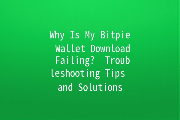 Why Is My Bitpie Wallet Download Failing? 🚫💰 Troubleshooting Tips and Solutions