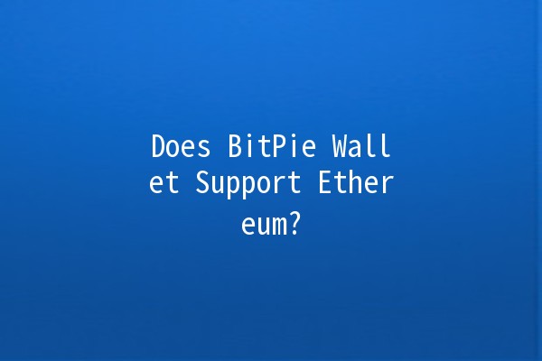 Does BitPie Wallet Support Ethereum? 💰🔍