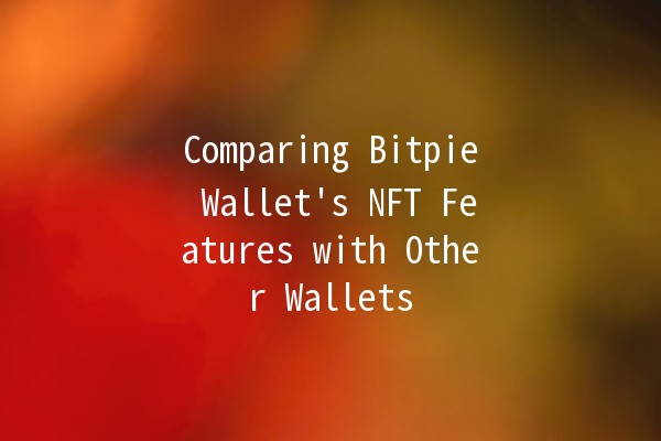 Comparing Bitpie Wallet's NFT Features with Other Wallets 🪙✨