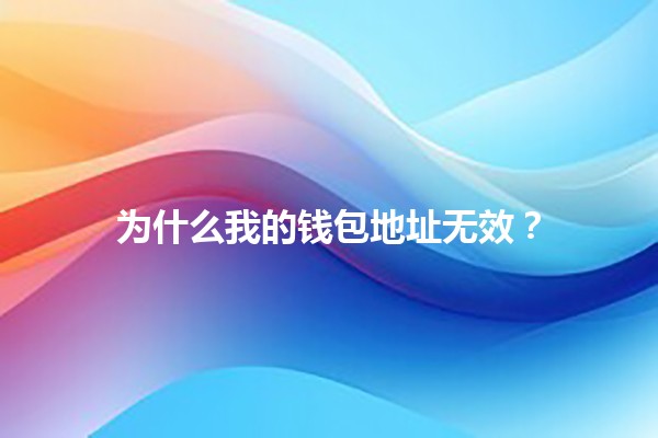 为什么我的钱包地址无效？🔍💳