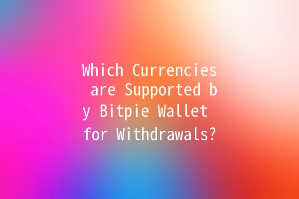 Which Currencies are Supported by Bitpie Wallet for Withdrawals? 💰💻