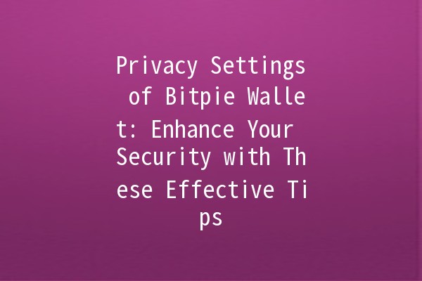 Privacy Settings of Bitpie Wallet: Enhance Your Security with These Effective Tips 🔐